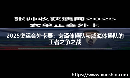 2025奥运会外卡赛：菏泽体操队与威海体操队的王者之争之战